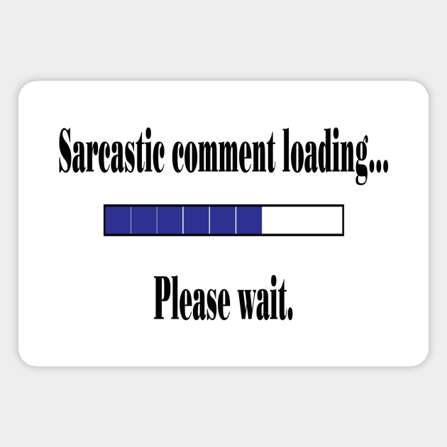 Sarcastic Comment Loading... Magnet by mynaito